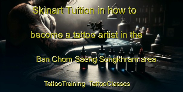 Skinart Tuition in how to become a tattoo artist in the Ban Chom Saeng Songkhram area | TattooTraining | TattooClasses | SkinartTraining-Thailand