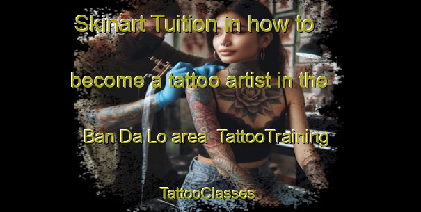 Skinart Tuition in how to become a tattoo artist in the Ban Da Lo area | TattooTraining | TattooClasses | SkinartTraining-Thailand