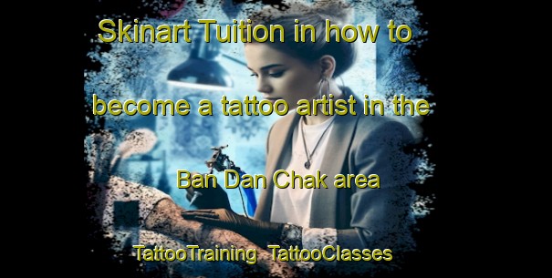 Skinart Tuition in how to become a tattoo artist in the Ban Dan Chak area | TattooTraining | TattooClasses | SkinartTraining-Thailand