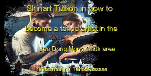 Skinart Tuition in how to become a tattoo artist in the Ban Dong Nong Chok area | TattooTraining | TattooClasses | SkinartTraining-Thailand