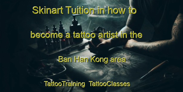 Skinart Tuition in how to become a tattoo artist in the Ban Han Kong area | TattooTraining | TattooClasses | SkinartTraining-Thailand
