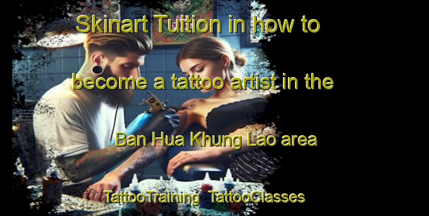 Skinart Tuition in how to become a tattoo artist in the Ban Hua Khung Lao area | TattooTraining | TattooClasses | SkinartTraining-Thailand