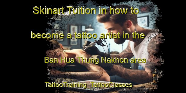 Skinart Tuition in how to become a tattoo artist in the Ban Hua Thung Nakhon area | TattooTraining | TattooClasses | SkinartTraining-Thailand