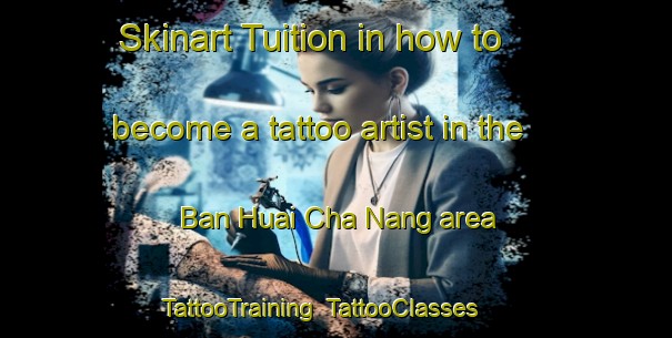 Skinart Tuition in how to become a tattoo artist in the Ban Huai Cha Nang area | TattooTraining | TattooClasses | SkinartTraining-Thailand