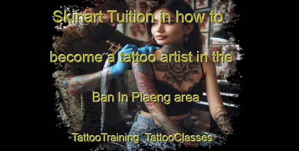 Skinart Tuition in how to become a tattoo artist in the Ban In Plaeng area | TattooTraining | TattooClasses | SkinartTraining-Thailand