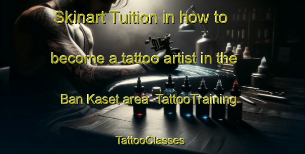 Skinart Tuition in how to become a tattoo artist in the Ban Kaset area | TattooTraining | TattooClasses | SkinartTraining-Thailand