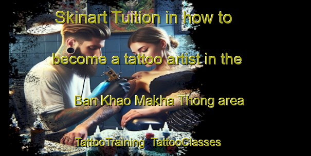 Skinart Tuition in how to become a tattoo artist in the Ban Khao Makha Thong area | TattooTraining | TattooClasses | SkinartTraining-Thailand