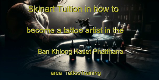 Skinart Tuition in how to become a tattoo artist in the Ban Khlong Kaset Phatthana area | TattooTraining | TattooClasses | SkinartTraining-Thailand