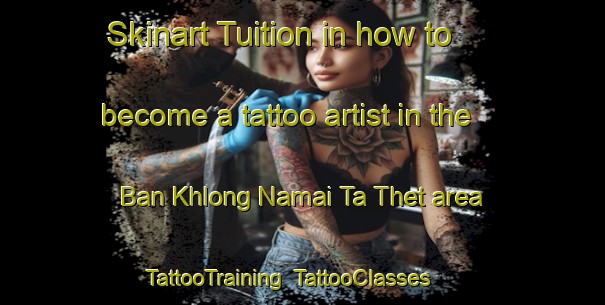 Skinart Tuition in how to become a tattoo artist in the Ban Khlong Namai Ta Thet area | TattooTraining | TattooClasses | SkinartTraining-Thailand