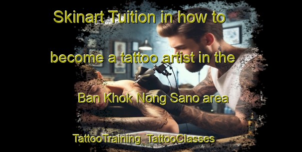 Skinart Tuition in how to become a tattoo artist in the Ban Khok Nong Sano area | TattooTraining | TattooClasses | SkinartTraining-Thailand