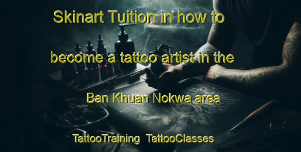 Skinart Tuition in how to become a tattoo artist in the Ban Khuan Nokwa area | TattooTraining | TattooClasses | SkinartTraining-Thailand
