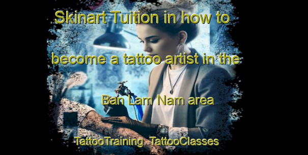 Skinart Tuition in how to become a tattoo artist in the Ban Lam Nam area | TattooTraining | TattooClasses | SkinartTraining-Thailand