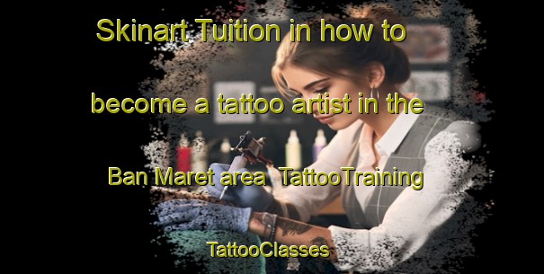 Skinart Tuition in how to become a tattoo artist in the Ban Maret area | TattooTraining | TattooClasses | SkinartTraining-Thailand