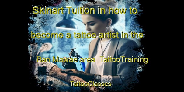 Skinart Tuition in how to become a tattoo artist in the Ban Mawae area | TattooTraining | TattooClasses | SkinartTraining-Thailand