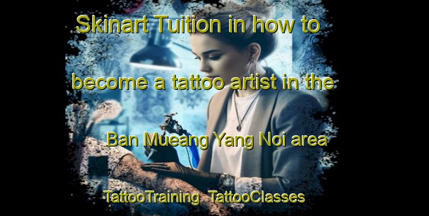 Skinart Tuition in how to become a tattoo artist in the Ban Mueang Yang Noi area | TattooTraining | TattooClasses | SkinartTraining-Thailand
