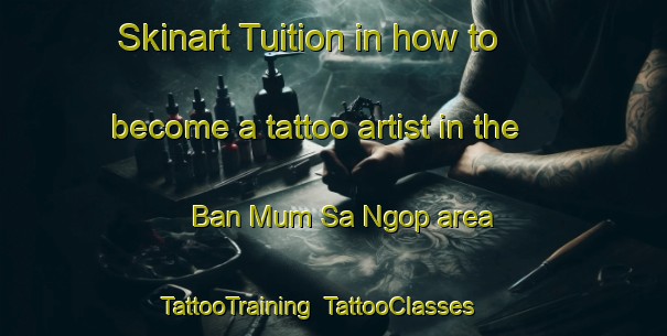 Skinart Tuition in how to become a tattoo artist in the Ban Mum Sa Ngop area | TattooTraining | TattooClasses | SkinartTraining-Thailand