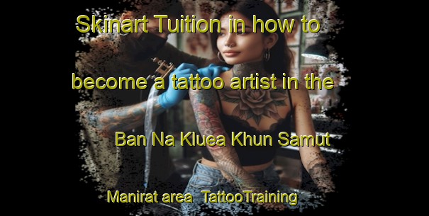 Skinart Tuition in how to become a tattoo artist in the Ban Na Kluea Khun Samut Manirat area | TattooTraining | TattooClasses | SkinartTraining-Thailand