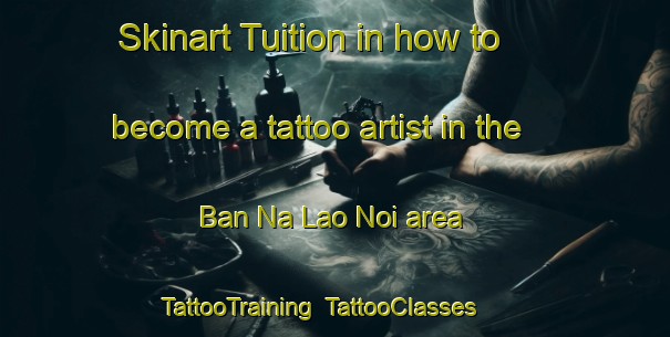 Skinart Tuition in how to become a tattoo artist in the Ban Na Lao Noi area | TattooTraining | TattooClasses | SkinartTraining-Thailand