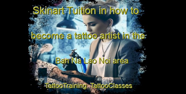 Skinart Tuition in how to become a tattoo artist in the Ban Na Lao Noi area | TattooTraining | TattooClasses | SkinartTraining-Thailand