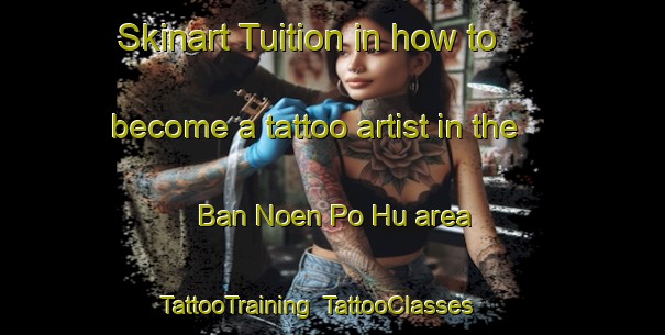 Skinart Tuition in how to become a tattoo artist in the Ban Noen Po Hu area | TattooTraining | TattooClasses | SkinartTraining-Thailand