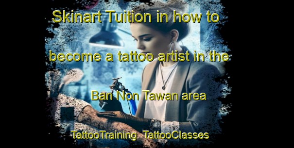 Skinart Tuition in how to become a tattoo artist in the Ban Non Tawan area | TattooTraining | TattooClasses | SkinartTraining-Thailand