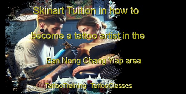 Skinart Tuition in how to become a tattoo artist in the Ban Nong Chang Yiap area | TattooTraining | TattooClasses | SkinartTraining-Thailand