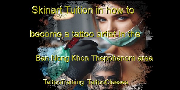 Skinart Tuition in how to become a tattoo artist in the Ban Nong Khon Thepphanom area | TattooTraining | TattooClasses | SkinartTraining-Thailand