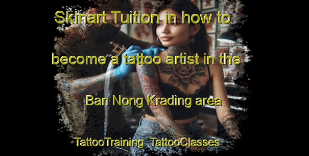 Skinart Tuition in how to become a tattoo artist in the Ban Nong Krading area | TattooTraining | TattooClasses | SkinartTraining-Thailand