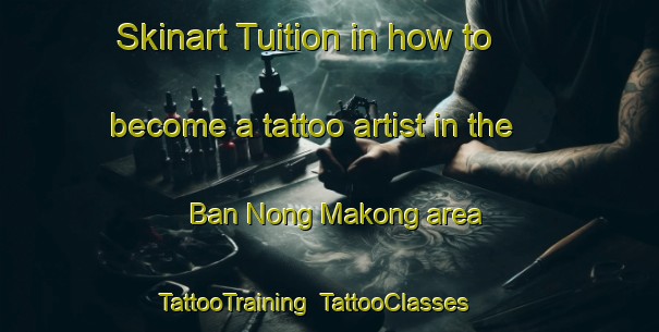 Skinart Tuition in how to become a tattoo artist in the Ban Nong Makong area | TattooTraining | TattooClasses | SkinartTraining-Thailand