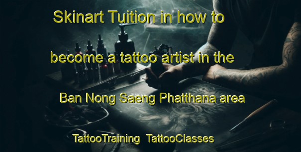Skinart Tuition in how to become a tattoo artist in the Ban Nong Saeng Phatthana area | TattooTraining | TattooClasses | SkinartTraining-Thailand