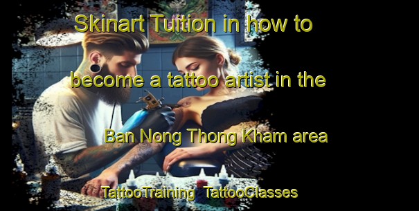 Skinart Tuition in how to become a tattoo artist in the Ban Nong Thong Kham area | TattooTraining | TattooClasses | SkinartTraining-Thailand