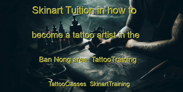 Skinart Tuition in how to become a tattoo artist in the Ban Nong area | TattooTraining | TattooClasses | SkinartTraining-Thailand
