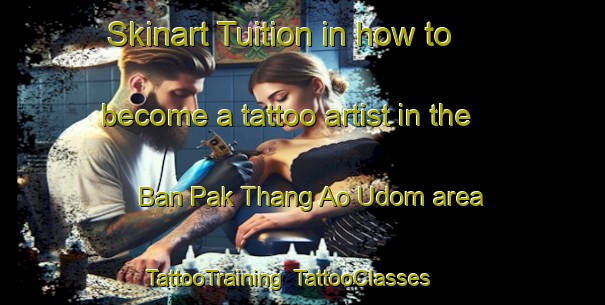 Skinart Tuition in how to become a tattoo artist in the Ban Pak Thang Ao Udom area | TattooTraining | TattooClasses | SkinartTraining-Thailand