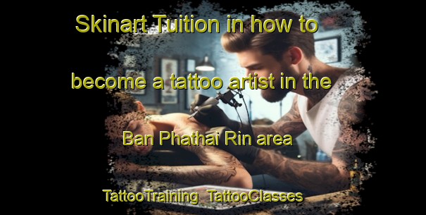 Skinart Tuition in how to become a tattoo artist in the Ban Phathai Rin area | TattooTraining | TattooClasses | SkinartTraining-Thailand
