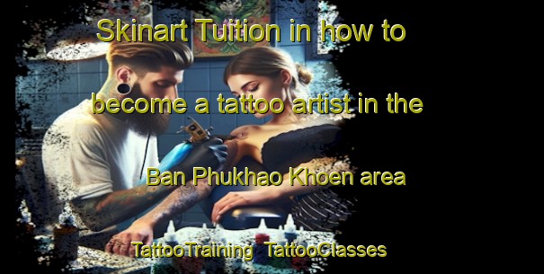 Skinart Tuition in how to become a tattoo artist in the Ban Phukhao Khoen area | TattooTraining | TattooClasses | SkinartTraining-Thailand