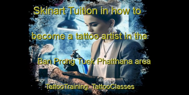 Skinart Tuition in how to become a tattoo artist in the Ban Prong Tuek Phatthana area | TattooTraining | TattooClasses | SkinartTraining-Thailand