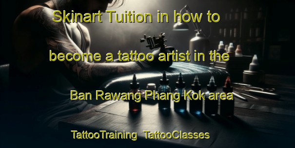 Skinart Tuition in how to become a tattoo artist in the Ban Rawang Phang Kok area | TattooTraining | TattooClasses | SkinartTraining-Thailand