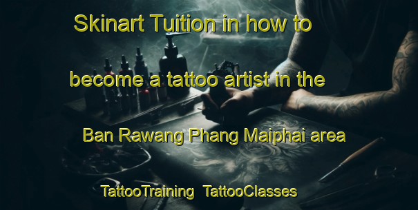 Skinart Tuition in how to become a tattoo artist in the Ban Rawang Phang Maiphai area | TattooTraining | TattooClasses | SkinartTraining-Thailand