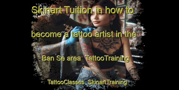 Skinart Tuition in how to become a tattoo artist in the Ban Se area | TattooTraining | TattooClasses | SkinartTraining-Thailand