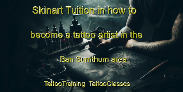 Skinart Tuition in how to become a tattoo artist in the Ban Sumthum area | TattooTraining | TattooClasses | SkinartTraining-Thailand