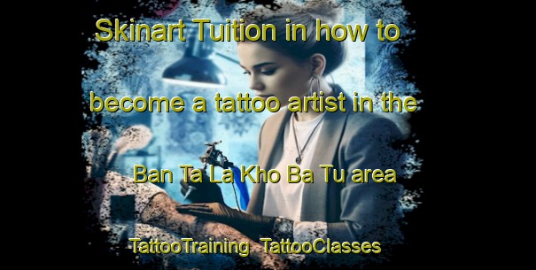 Skinart Tuition in how to become a tattoo artist in the Ban Ta La Kho Ba Tu area | TattooTraining | TattooClasses | SkinartTraining-Thailand