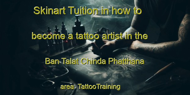 Skinart Tuition in how to become a tattoo artist in the Ban Talat Chinda Phatthana area | TattooTraining | TattooClasses | SkinartTraining-Thailand