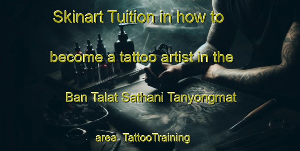 Skinart Tuition in how to become a tattoo artist in the Ban Talat Sathani Tanyongmat area | TattooTraining | TattooClasses | SkinartTraining-Thailand