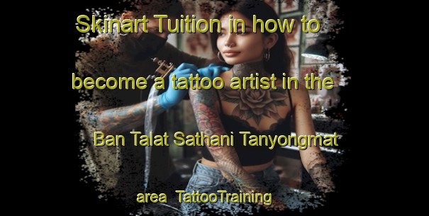 Skinart Tuition in how to become a tattoo artist in the Ban Talat Sathani Tanyongmat area | TattooTraining | TattooClasses | SkinartTraining-Thailand