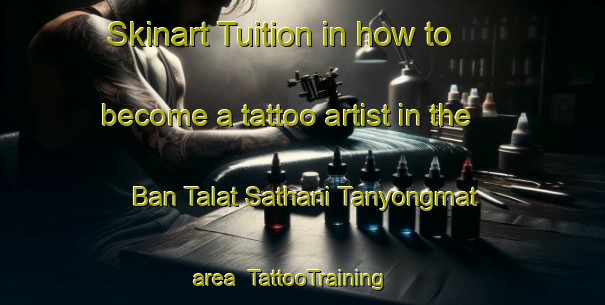 Skinart Tuition in how to become a tattoo artist in the Ban Talat Sathani Tanyongmat area | TattooTraining | TattooClasses | SkinartTraining-Thailand