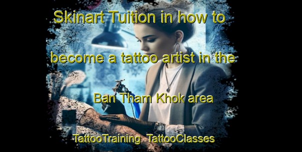 Skinart Tuition in how to become a tattoo artist in the Ban Tham Khok area | TattooTraining | TattooClasses | SkinartTraining-Thailand