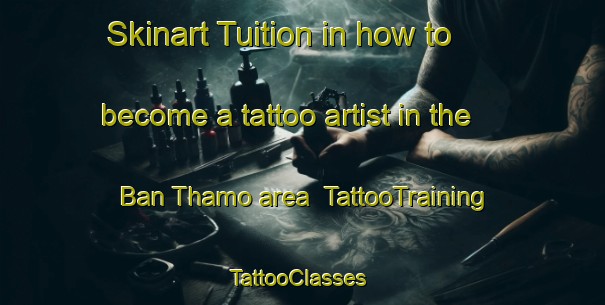 Skinart Tuition in how to become a tattoo artist in the Ban Thamo area | TattooTraining | TattooClasses | SkinartTraining-Thailand