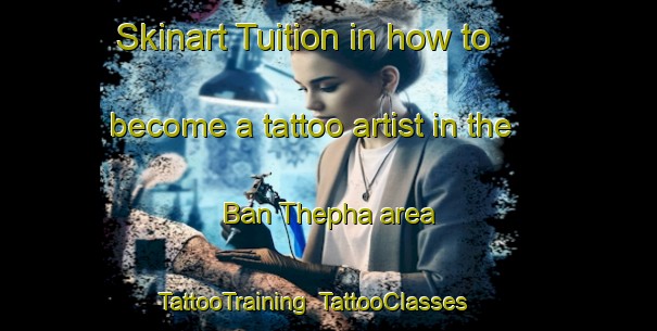 Skinart Tuition in how to become a tattoo artist in the Ban Thepha area | TattooTraining | TattooClasses | SkinartTraining-Thailand