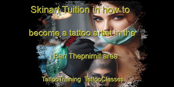 Skinart Tuition in how to become a tattoo artist in the Ban Thepnimit area | TattooTraining | TattooClasses | SkinartTraining-Thailand