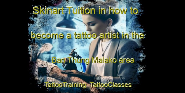 Skinart Tuition in how to become a tattoo artist in the Ban Thung Malako area | TattooTraining | TattooClasses | SkinartTraining-Thailand